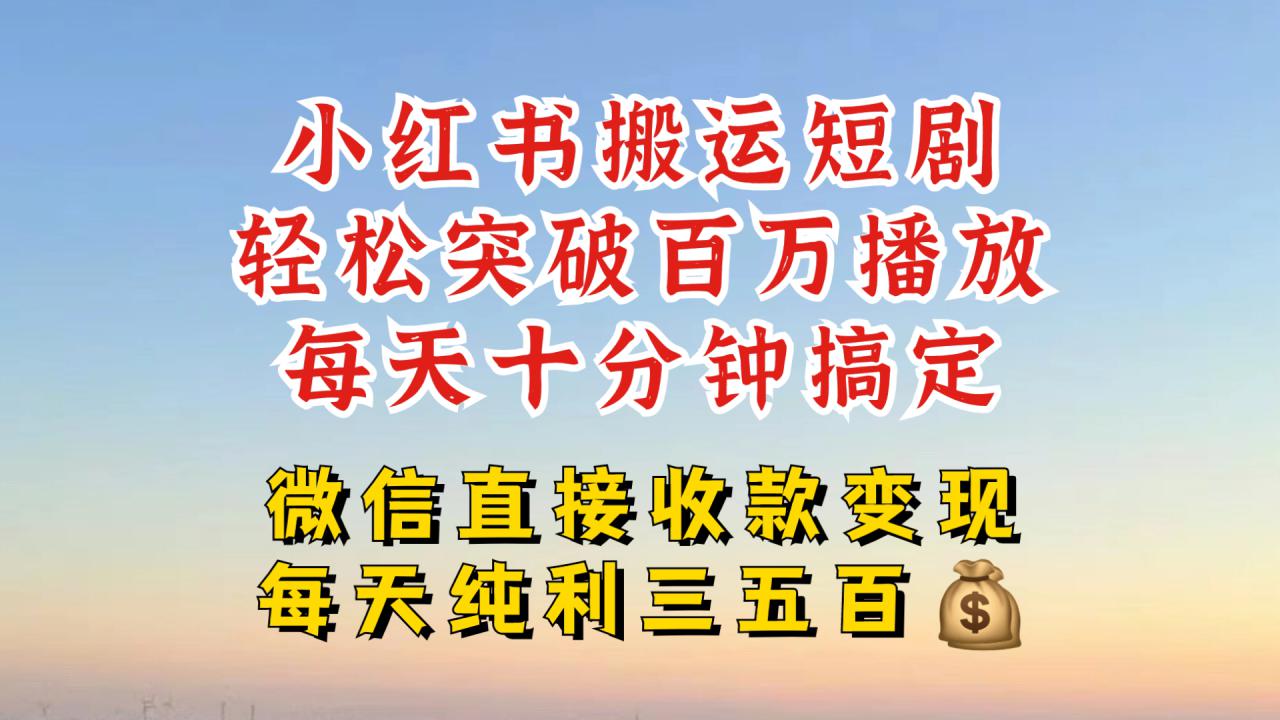 小红书搬运热门短剧，轻松爆流百万播放，每天引流几十人，搞个大几百块真的很简单-赚金金-技能学习分享