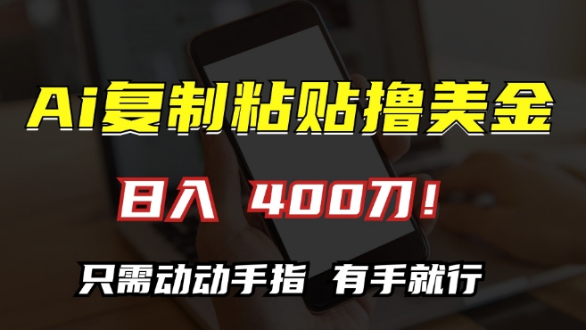 AI复制粘贴撸美金，日入400，只需动动手指，小白无脑操作【揭秘】-赚金金-技能学习分享