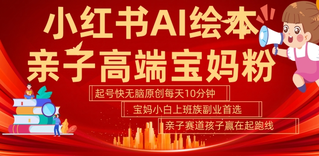 小红书AI绘本，亲子赛道高端宝妈粉，起号快，五分钟无脑原创，小白宝妈上班族轻松玩赚副业-赚金金-技能学习分享