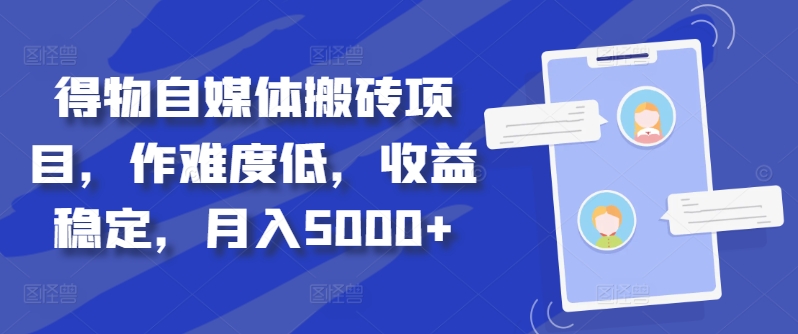 得物自媒体搬砖项目，作难度低，收益稳定，月入5000+【揭秘】-赚金金-技能学习分享
