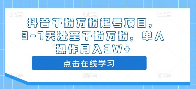 抖音千粉万粉起号项目，3-7天涨至千粉万粉，单人操作月入3W+-赚金金-技能学习分享