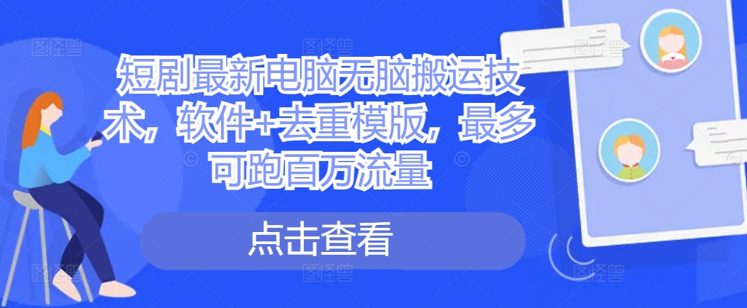 短剧最新电脑无脑搬运技术，软件+去重模版，最多可跑百万流量-赚金金-技能学习分享