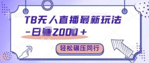 TB无人直播最新玩法轻松日入2k+,碾压同行,保姆级教学【揭秘】-赚金金-技能学习分享