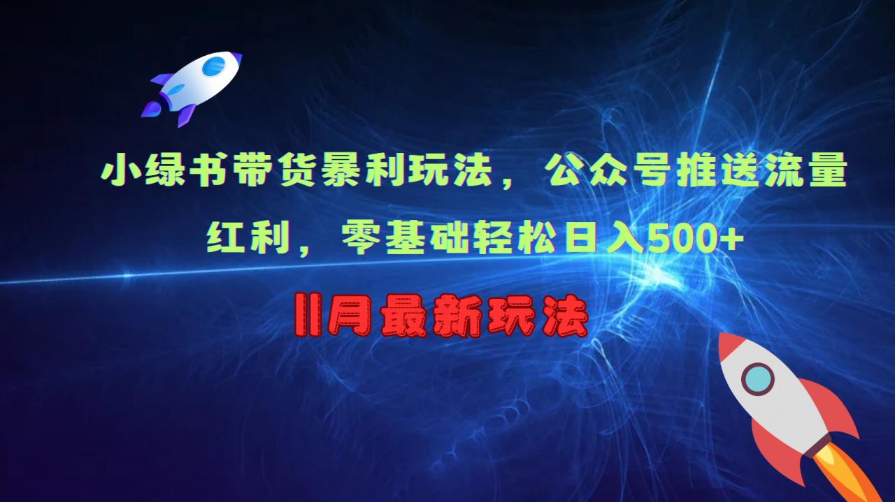 小绿书带货暴利玩法，公众号推送流量红利，零基础轻松日入500+-赚金金-技能学习分享