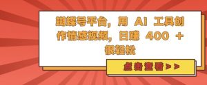 蝴蝶号平台,用 AI 工具创作情感视频,日入4张很轻松【揭秘】-赚金金-技能学习分享