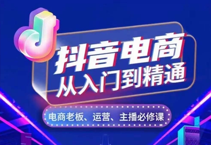 抖音电商从入门到精通，​从账号、流量、人货场、主播、店铺五个方面，全面解析抖音电商核心逻辑-赚金金-技能学习分享