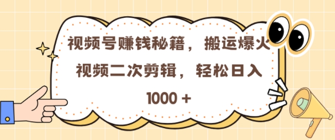 视频号 0门槛，搬运爆火视频进行二次剪辑，轻松实现日入几张【揭秘】-赚金金-技能学习分享
