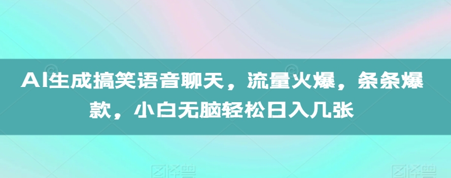 AI生成搞笑语音聊天，流量火爆，条条爆款，小白无脑轻松日入几张【揭秘】-赚金金-技能学习分享
