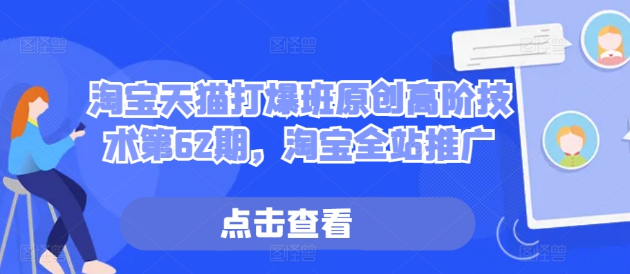 淘宝天猫打爆班原创高阶技术第62期，淘宝全站推广-赚金金-技能学习分享
