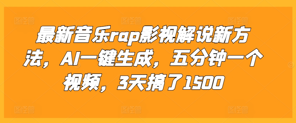 最新音乐rap影视解说新方法,AI一键生成,五分钟一个视频,3天搞了1500【揭秘】-赚金金-技能学习分享