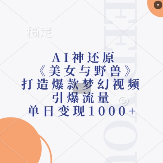 AI神还原《美女与野兽》，打造爆款梦幻视频，引爆流量，单日变现1k-赚金金-技能学习分享