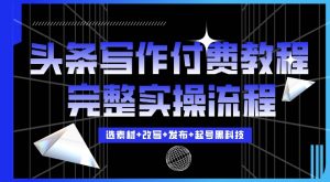 今日头条写作付费私密教程,轻松日入3位数,完整实操流程【揭秘】-赚金金-技能学习分享