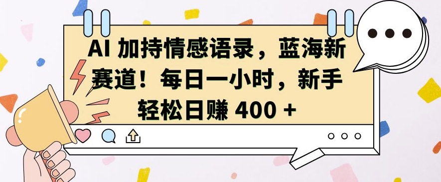 AI 加持情感语录，蓝海新赛道，每日一小时，新手轻松日入 400【揭秘】-赚金金-技能学习分享