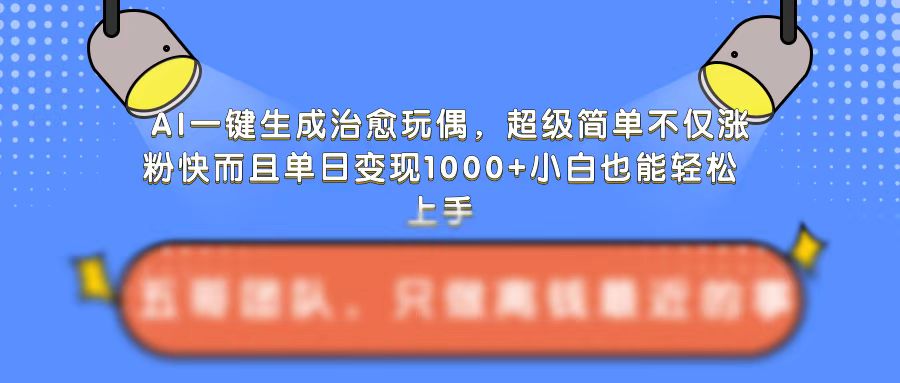 AI一键生成治愈玩偶，超级简单，不仅涨粉快而且单日变现1k-赚金金-技能学习分享