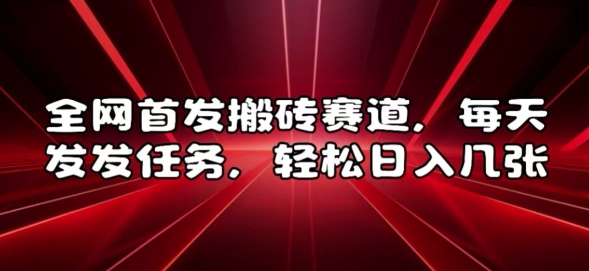 全网首发搬砖赛道，每天发发任务，轻松日入几张【揭秘】-赚金金-技能学习分享