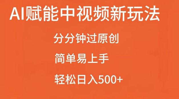 AI赋能中视频最新玩法，分分钟过原创，简单易上手，轻松日入500+【揭秘】-赚金金-技能学习分享