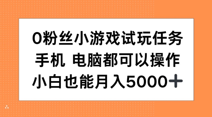 0粉丝小游戏试玩任务，手机电脑都可以操作，小白也能月入5000+【揭秘】-赚金金-技能学习分享