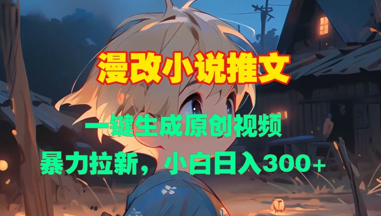 漫改小说推文，一键生成原创视频，暴力拉新，小白日入3张-赚金金-技能学习分享