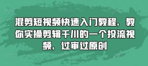 混剪短视频快速入门教程,教你实操剪辑千川的一个投流视频,过审过原创-赚金金-技能学习分享