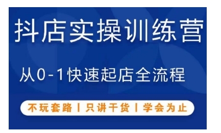 抖音小店实操训练营，从0-1快速起店全流程，不玩套路，只讲干货，学会为止-赚金金-技能学习分享