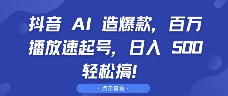抖音 AI 造爆款，百万播放速起号，日入5张 轻松搞【揭秘】-赚金金-技能学习分享