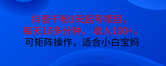 抖音干粉3天起号项目，每天10多分钟，收入100+，可矩阵操作，适合小白宝妈-赚金金-技能学习分享