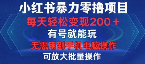 小红书暴力零撸项目，有号就能玩，单号每天变现1到15元，可放大批量操作，无需手机电脑操作【揭秘】-赚金金-技能学习分享