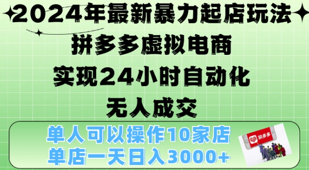 2024年最新暴力起店玩法，拼多多虚拟电商4.0，24小时实现自动化无人成交，单店月入3000+【揭秘】-赚金金-技能学习分享