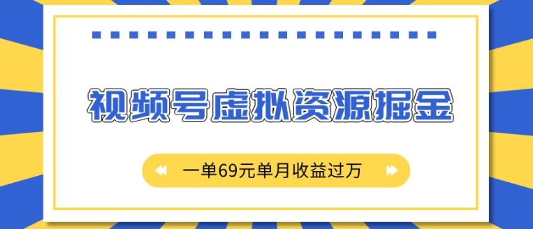 外面收费2980的项目，视频号虚拟资源掘金，一单69元单月收益过W【揭秘】-赚金金-技能学习分享