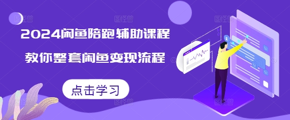 2024闲鱼陪跑辅助课程，教你整套闲鱼变现流程-赚金金-技能学习分享