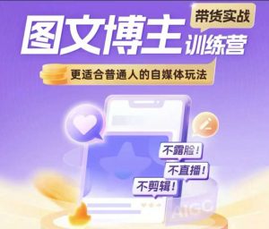 图文博主带货实战训练营,更适合普通人的自媒体玩法,不露脸不直播不剪辑-赚金金-技能学习分享