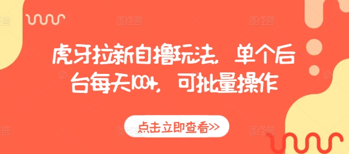 虎牙拉新自撸玩法，单个后台每天100+，可批量操作-赚金金-技能学习分享
