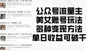 公众号流量主美女账号玩法,多种变现方法,单日收益可破千-赚金金-技能学习分享