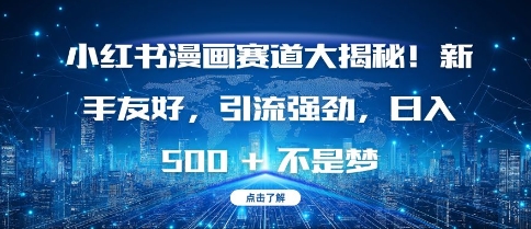 小红书漫画赛道大揭秘!新手友好,引流强劲,日入多张【揭秘】-赚金金-技能学习分享