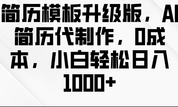 简历模板升级版，AI简历代制作，0成本，小白轻松日入多张-赚金金-技能学习分享