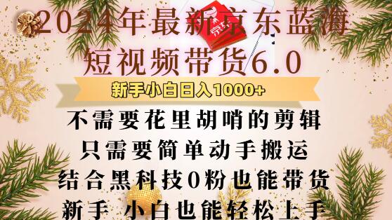 最新京东蓝海短视频带货6.0.不需要花里胡哨的剪辑只需要简单动手搬运结合黑科技0粉也能带货【揭秘】-赚金金-技能学习分享