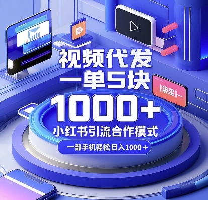视频代发，一单5块，小红书引流合作模式，一部手机轻松日入多张【揭秘】-赚金金-技能学习分享