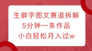 生僻字图文赛道拆解,5分钟一条作品,小白轻松月入过w-赚金金-技能学习分享