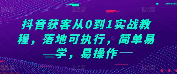抖音获客从0到1实战教程，落地可执行，简单易学，易操作-赚金金-技能学习分享