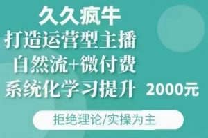 久久疯牛·自然流+微付费(12月23更新)打造运营型主播,包11月+12月-赚金金-技能学习分享