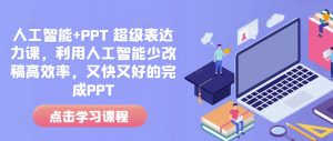 人工智能+PPT 超级表达力课,利用人工智能少改稿高效率,又快又好的完成PPT-赚金金-技能学习分享