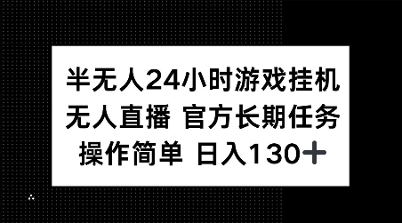 半无人24小时游戏挂JI，官方长期任务，操作简单 日入130+【揭秘】-赚金金-技能学习分享
