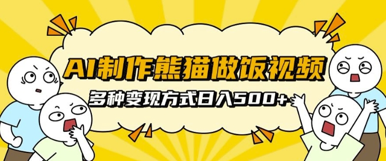 AI制作熊猫做饭视频，可批量矩阵操作，多种变现方式日入5张-赚金金-技能学习分享