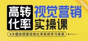 高转化率·视觉营销实操课,4大模块搭建高转化率系统学习体系-赚金金-技能学习分享