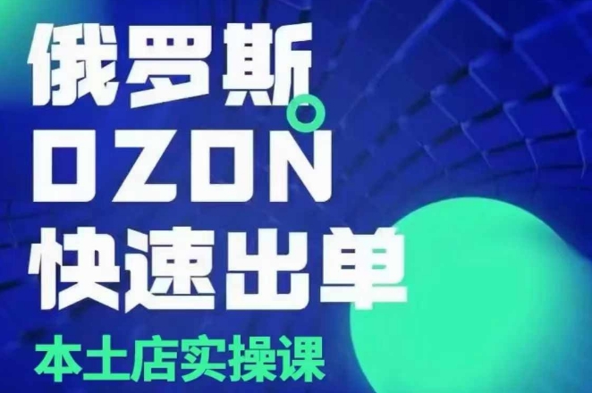 俄罗斯OZON本土店实操课，​OZON本土店运营选品变现-赚金金-技能学习分享