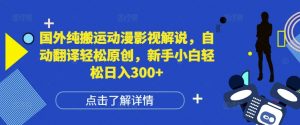 国外纯搬运动漫影视解说,自动翻译轻松原创,新手小白轻松日入300+【揭秘】-赚金金-技能学习分享