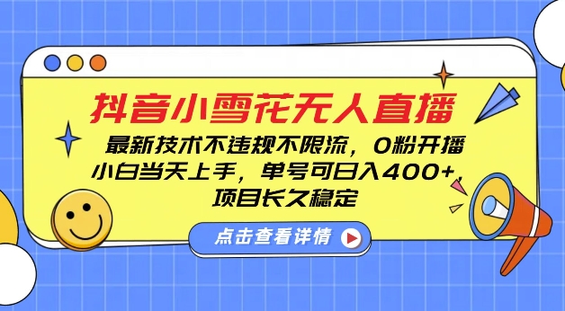 DY小雪花无人直播,0粉开播,不违规不限流,新手单号可日入4张,长久稳定【揭秘】-赚金金-技能学习分享