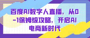 百度AI数字人直播带货,从0-1保姆级攻略,开启AI电商新时代-赚金金-技能学习分享