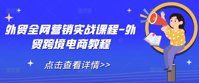 外贸全网营销实战课程-外贸跨境电商教程-赚金金-技能学习分享