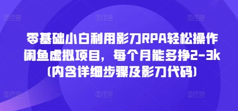 零基础小白利用影刀RPA轻松操作闲鱼虚拟项目,每个月能多挣2-3k(内含详细步骤及影刀代码)-赚金金-技能学习分享